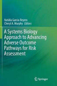 Systems Biology Approach to Advancing Adverse Outcome Pathways for Risk Assessment