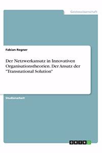 Netzwerkansatz in Innovativen Organisationstheorien. Der Ansatz der Transnational Solution