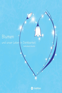 Blumen und unser Leben in Dankbarkeit