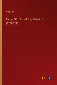 Kaiser Otto IV und König Friderich II (1208-1212)