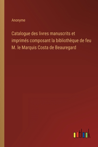 Catalogue des livres manuscrits et imprimés composant la bibliothèque de feu M. le Marquis Costa de Beauregard