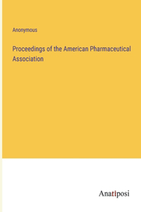 Proceedings of the American Pharmaceutical Association