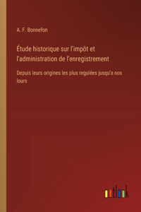 Étude historique sur l'impôt et l'administration de l'enregistrement