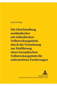 Die Gleichstellung Auslaendischer Mit Inlaendischen Vollstreckungstiteln Durch Die Verordnung Zur Einfuehrung Eines Europaeischen Vollstreckungstitels Fuer Unbestrittene Forderungen