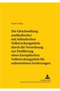 Gleichstellung Auslaendischer Mit Inlaendischen Vollstreckungstiteln Durch Die Verordnung Zur Einfuehrung Eines Europaeischen Vollstreckungstitels Fuer Unbestrittene Forderungen