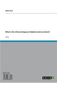 What Is the Influence/Legacy of Dadaism and Surrealism?