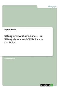 Bildung und Neuhumanismus. Die Bildungstheorie nach Wilhelm von Humboldt