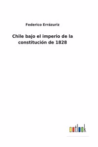 Chile bajo el imperio de la constitución de 1828