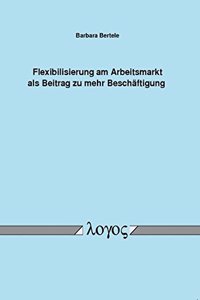 Flexibilisierung Am Arbeitsmarkt ALS Beitrag Zu Mehr Beschaftigung