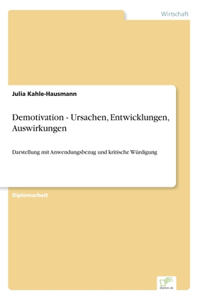 Demotivation - Ursachen, Entwicklungen, Auswirkungen: Darstellung mit Anwendungsbezug und kritische Würdigung