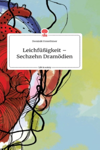 Leichfüßigkeit - Sechzehn Dramödien. Life is a Story - story.one