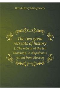 The Two Great Retreats of History 1. the Retreat of the Ten Thousand. 2. Napoleon's Retreat from Moscow