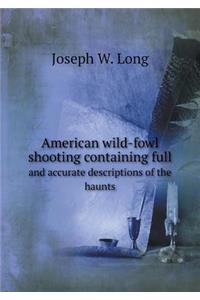 American Wild-Fowl Shooting Containing Full and Accurate Descriptions of the Haunts