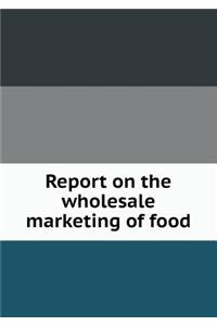 Report on the Wholesale Marketing of Food