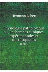 Physiologie Pathologique Ou, Recherches Cliniques, Expérimentales Et Microsopiques Tome 1