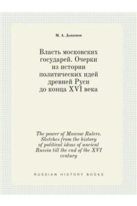 The Power of Moscow Rulers. Sketches from the History of Political Ideas of Ancient Russia Till the End of the XVI Century
