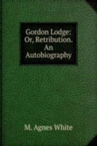 Gordon Lodge: Or, Retribution. An Autobiography