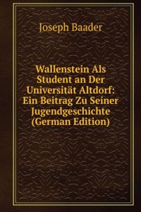 Wallenstein Als Student an Der Universitat Altdorf: Ein Beitrag Zu Seiner Jugendgeschichte (German Edition)