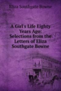 Girl's Life Eighty Years Ago: Selections from the Letters of Eliza Southgate Bowne