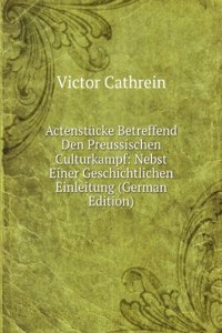 Actenstucke Betreffend Den Preussischen Culturkampf: Nebst Einer Geschichtlichen Einleitung (German Edition)