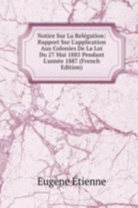 Notice Sur La Relegation: Rapport Sur L'application Aux Colonies De La Loi Du 27 Mai 1885 Pendant L'annee 1887 (French Edition)