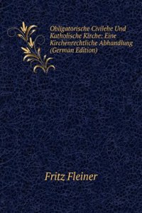 Obligatorische Civilehe Und Katholische Kirche: Eine Kirchenrechtliche Abhandlung (German Edition)