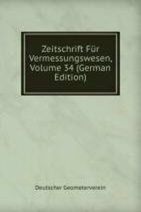 Zeitschrift Fur Vermessungswesen, Volume 34 (German Edition)