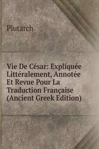 Vie De Cesar: Expliquee Litteralement, Annotee Et Revue Pour La Traduction Francaise (Ancient Greek Edition)
