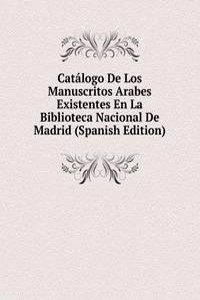Catalogo De Los Manuscritos Arabes Existentes En La Biblioteca Nacional De Madrid (Spanish Edition)