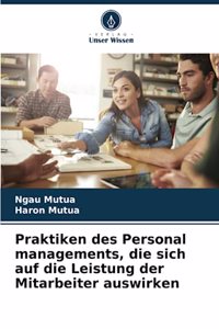 Praktiken des Personal managements, die sich auf die Leistung der Mitarbeiter auswirken