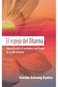 El Espejo del Dharma: Cómo Descubrir El Verdadero Significado de la Vida Humana