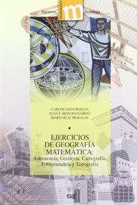 Ejercicios de geografia matematica: Astronomia, Geodesia, Cartografia, Fotogrametria y Topografia