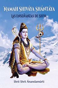 Namah Shivaya Shantaya: Las Ensenanzas de Shiva