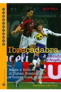 Ibracadabra: Magie E Follie Di Zlatan Ibrahimovic il Collezionista Di Scudetti