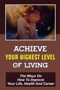 Achieve Your Highest Level Of Living