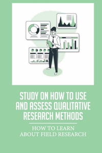 Study On How To Use And Assess Qualitative Research Methods