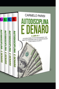 Autodisciplina E Denaro: 4 LIBRI IN 1. La Guida Completa per Raggiungere I Tuoi Obiettivi Finanziari con Più Consapevolezza e Più Forza Di Volontà