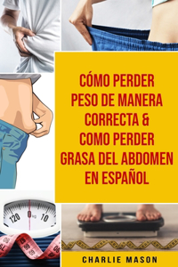 Cómo perder peso de manera correcta & Como perder grasa del abdomen En Español