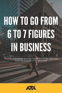 How to Go From 6 to 7 Figures in Business