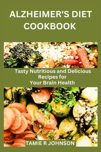 Alzheimer's Diet Cookbook: Tasty Nutritious and Delicious Recipes for Your Brain Health