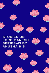 Stories on lord Ganesh series-43: from various sources of Ganesh Purana