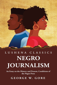 Negro Journalism An Essay on the History and Present, Conditions of the Negro Press