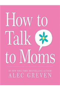How to Talk to Moms
