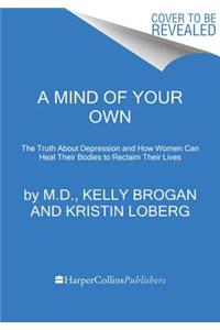 A Mind of Your Own: The Truth about Depression and How Women Can Heal Their Bodies to Reclaim Their Lives