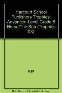 Harcourt School Publishers Trophies: Advanced-Level Grade 6 Home/The Sea