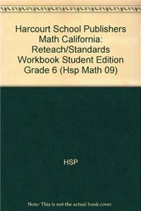 Harcourt School Publishers Math California: Reteach/Standards Workbook Student Edition Grade 6