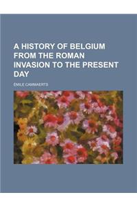 A History of Belgium from the Roman Invasion to the Present Day