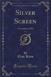 Silver Screen, Vol. 4: November, 1933 (Classic Reprint)