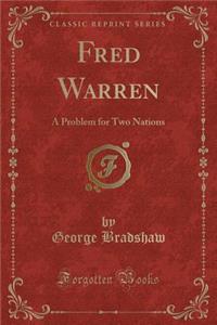 Fred Warren: A Problem for Two Nations (Classic Reprint)