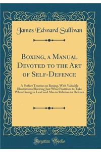 Boxing, a Manual Devoted to the Art of Self-Defence